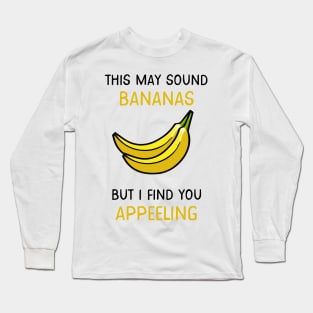 This may sound bananas, but I find you appealing Long Sleeve T-Shirt